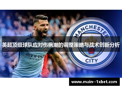 英超顶级球队应对伤病潮的调整策略与战术创新分析