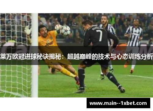 莱万欧冠进球秘诀揭秘：超越巅峰的技术与心态训练分析