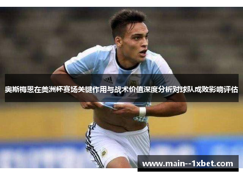 奥斯梅恩在美洲杯赛场关键作用与战术价值深度分析对球队成败影响评估 奥斯梅恩在美洲杯赛场关键作用与战术价值深度分析对球队成败影响评估