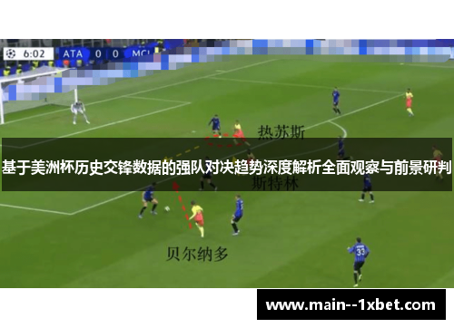基于美洲杯历史交锋数据的强队对决趋势深度解析全面观察与前景研判 基于美洲杯历史交锋数据的强队对决趋势深度解析全面观察与前景研判
