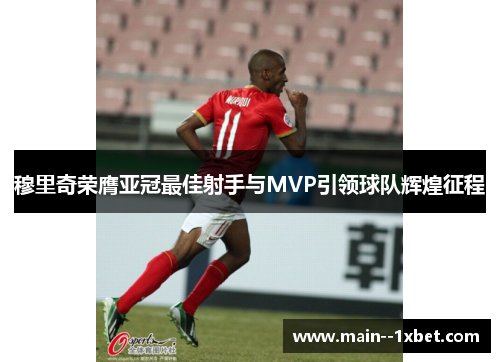穆里奇荣膺亚冠最佳射手与MVP引领球队辉煌征程 穆里奇荣膺亚冠最佳射手与MVP引领球队辉煌征程