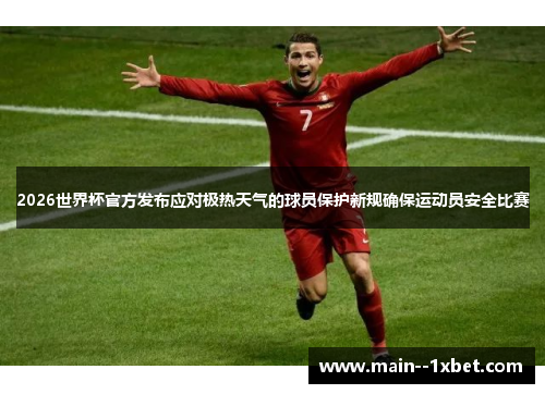 2026世界杯官方发布应对极热天气的球员保护新规确保运动员安全比赛 2026世界杯官方发布应对极热天气的球员保护新规确保运动员安全比赛