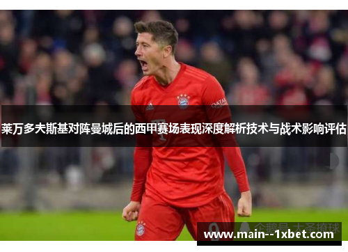 莱万多夫斯基对阵曼城后的西甲赛场表现深度解析技术与战术影响评估 莱万多夫斯基对阵曼城后的西甲赛场表现深度解析技术与战术影响评估